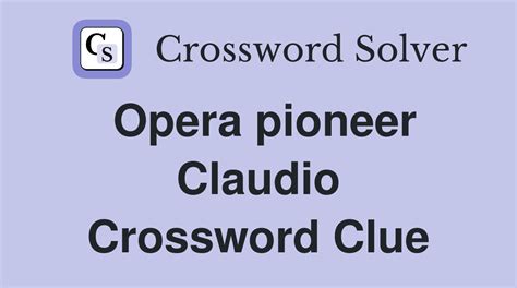 opera pioneer claudio crossword clue: How does Claudio Monteverdi's influence on opera compare to that of Richard Wagner?